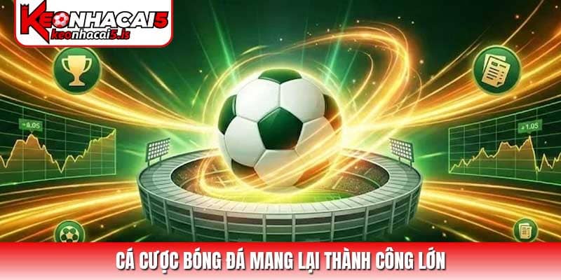 Cá cược bóng đá mang lại thành công lớn