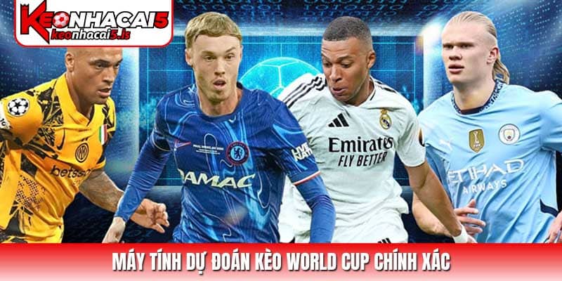 Máy tính dự đoán kèo World Cup chính xác và bí quyết soi kèo